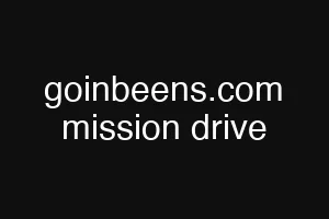 goinbeens.com mission drive
