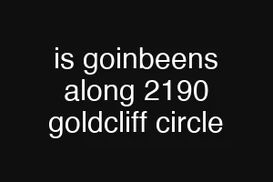 is goinbeens along 2190 goldcliff circle