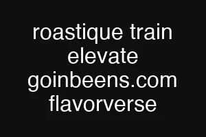 roastique train elevate goinbeens.com flavorverse